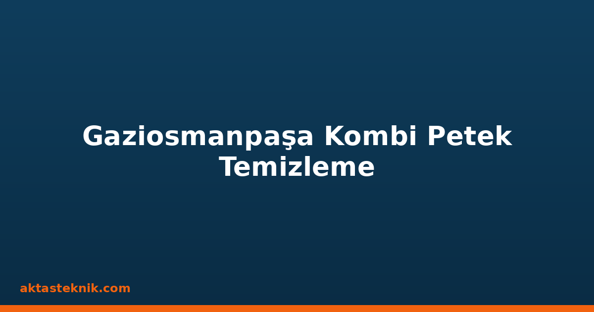 Gaziosmanpaşa Kombi Petek Temizleme