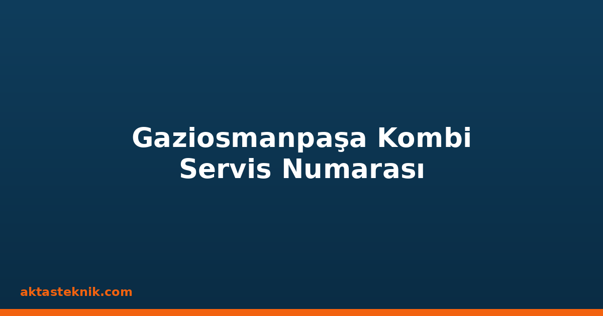 Gaziosmanpaşa Kombi Servis Numarası