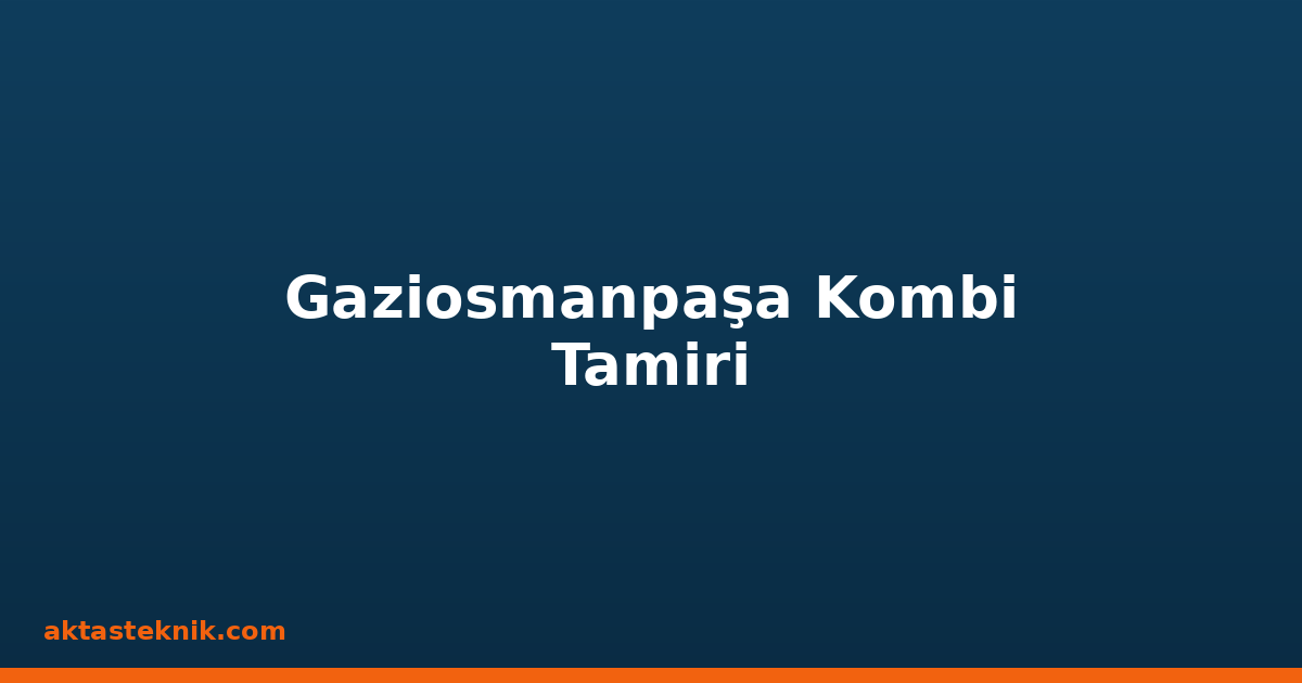 Gaziosmanpaşa Kombi Tamiri