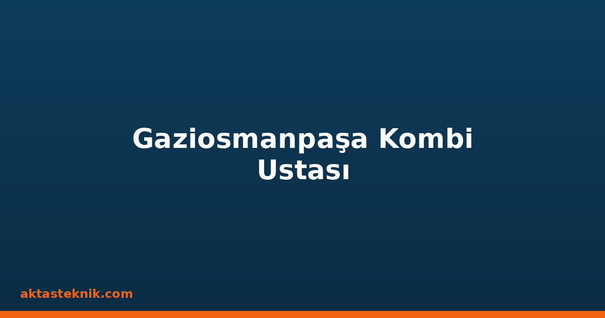 Gaziosmanpaşa Kombi Ustası