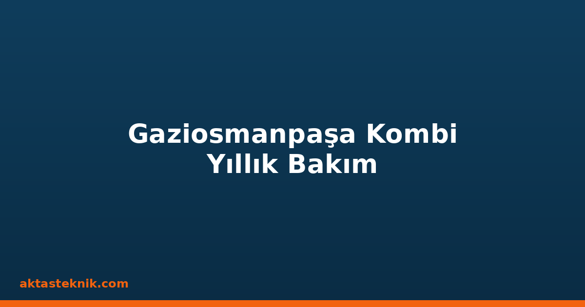 Gaziosmanpaşa Kombi Yıllık Bakım