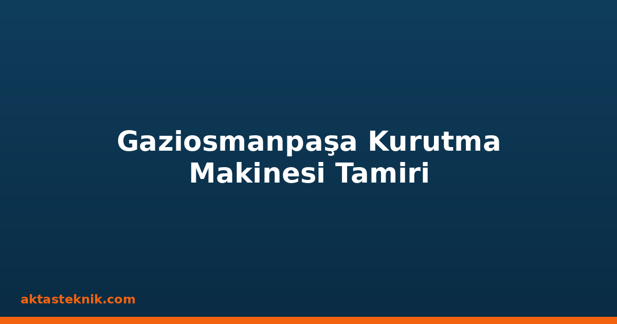 Gaziosmanpaşa Kurutma Makinesi Tamiri