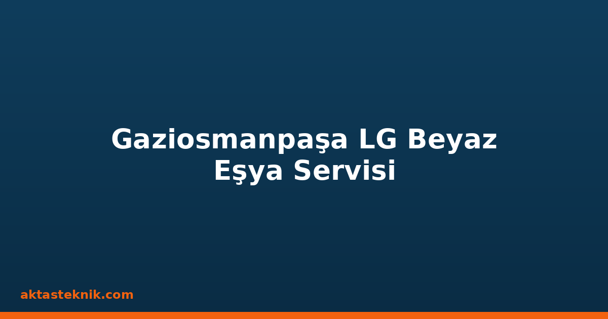 Gaziosmanpaşa LG Beyaz Eşya Servisi