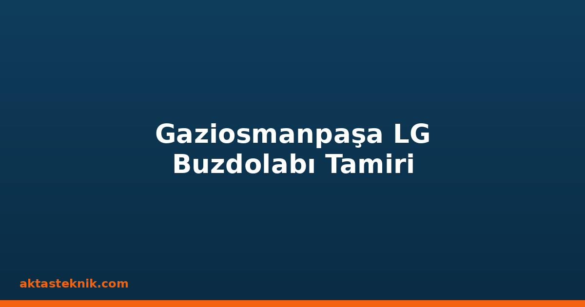 Gaziosmanpaşa LG Buzdolabı Tamiri