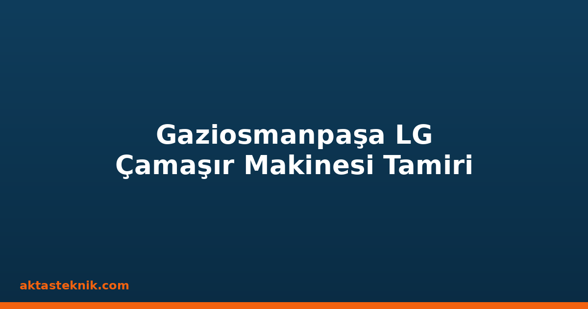 Gaziosmanpaşa LG Çamaşır Makinesi Tamiri
