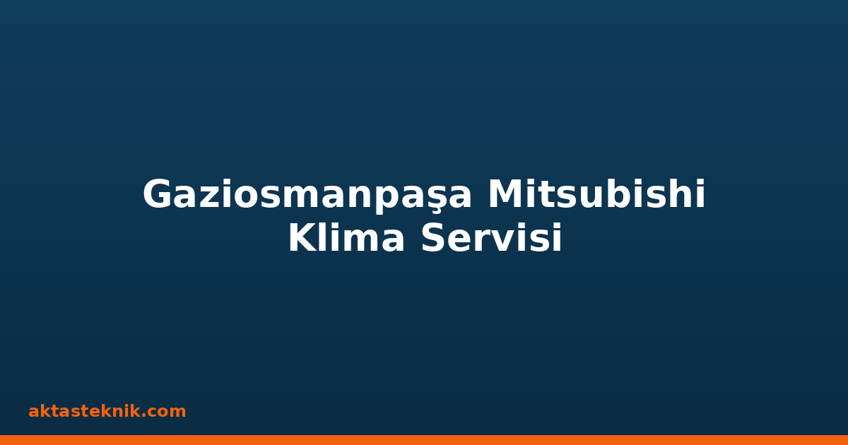 Gaziosmanpaşa Mitsubishi Klima Servisi