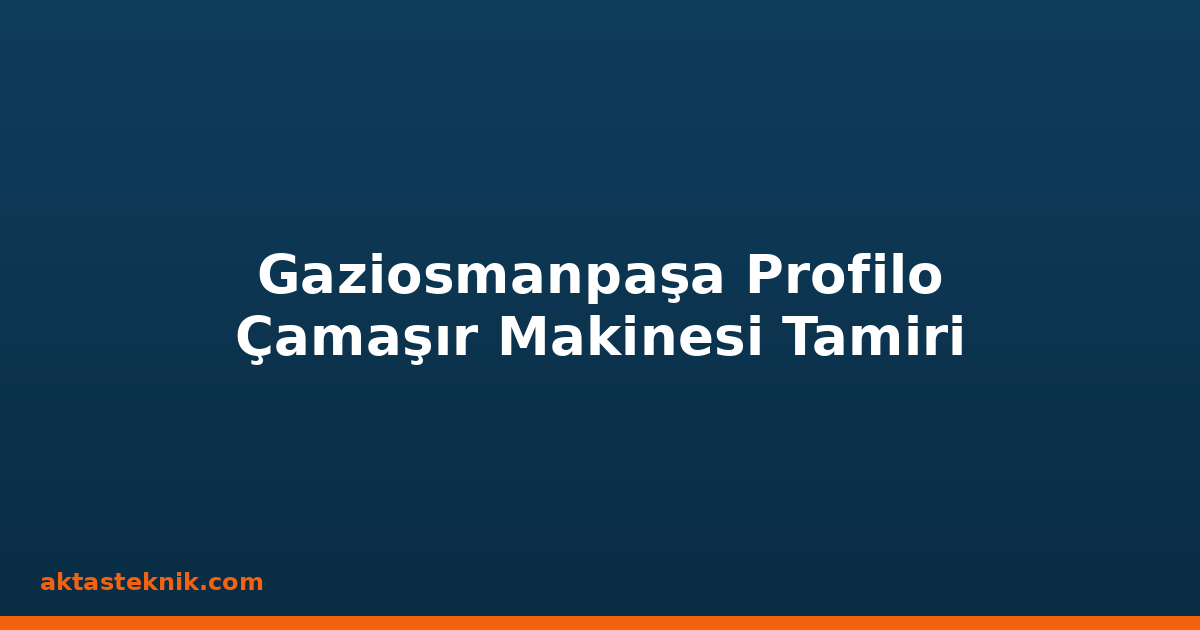 Gaziosmanpaşa Profilo Çamaşır Makinesi Tamiri