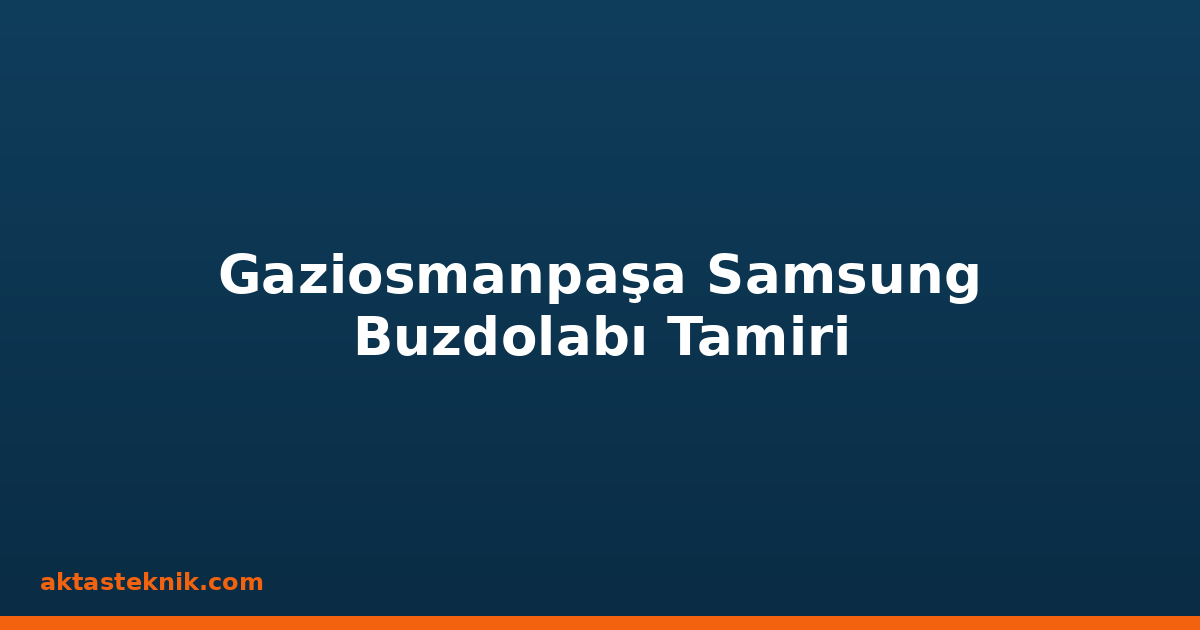 Gaziosmanpaşa Samsung Buzdolabı Tamiri