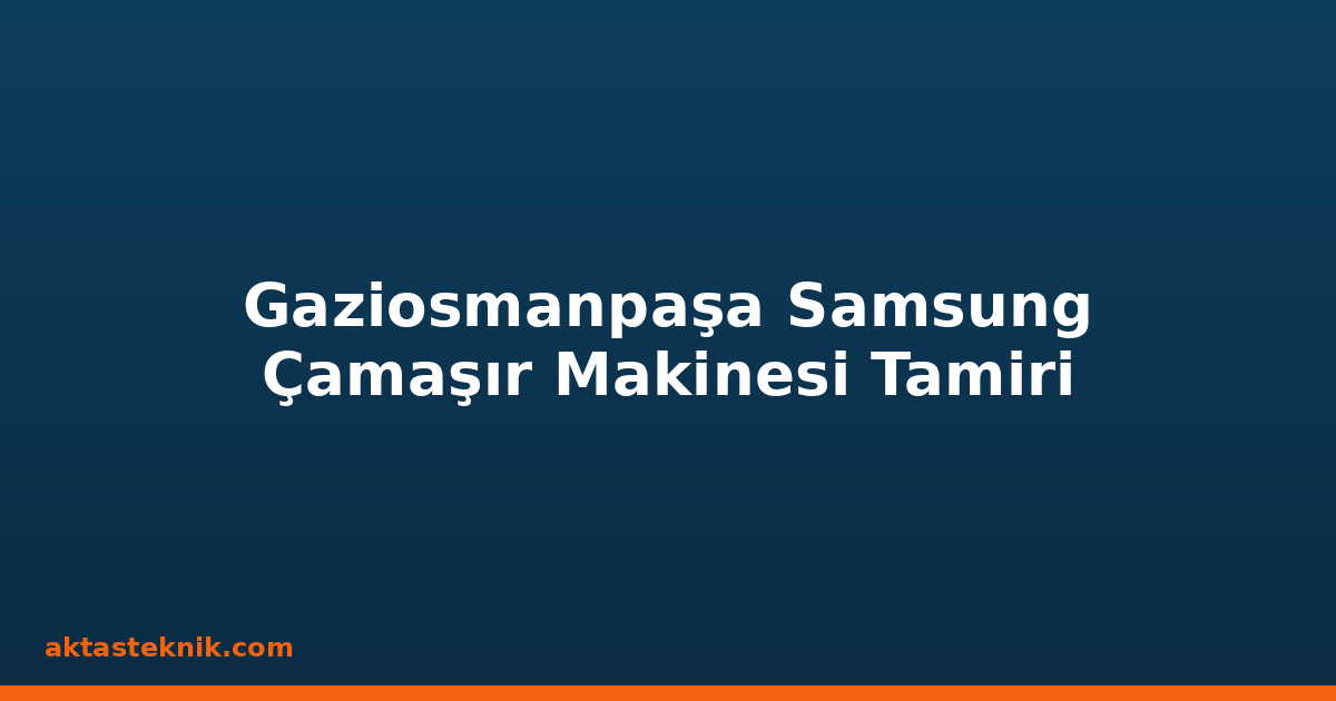 Gaziosmanpaşa Samsung Çamaşır Makinesi Tamiri