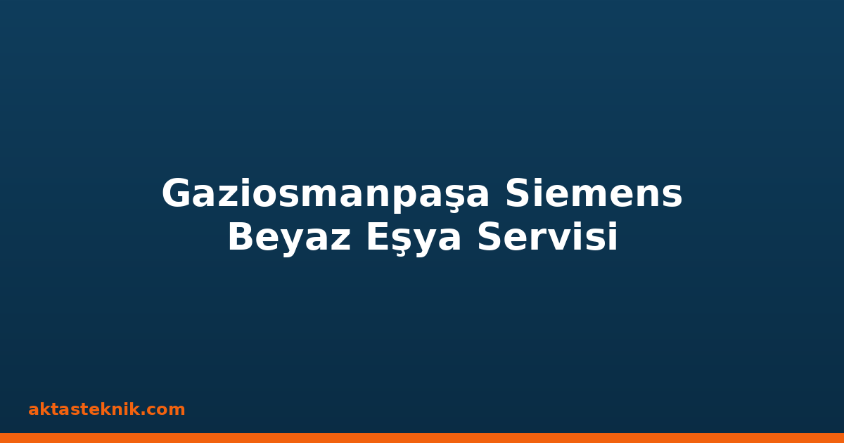 Gaziosmanpaşa Siemens Beyaz Eşya Servisi