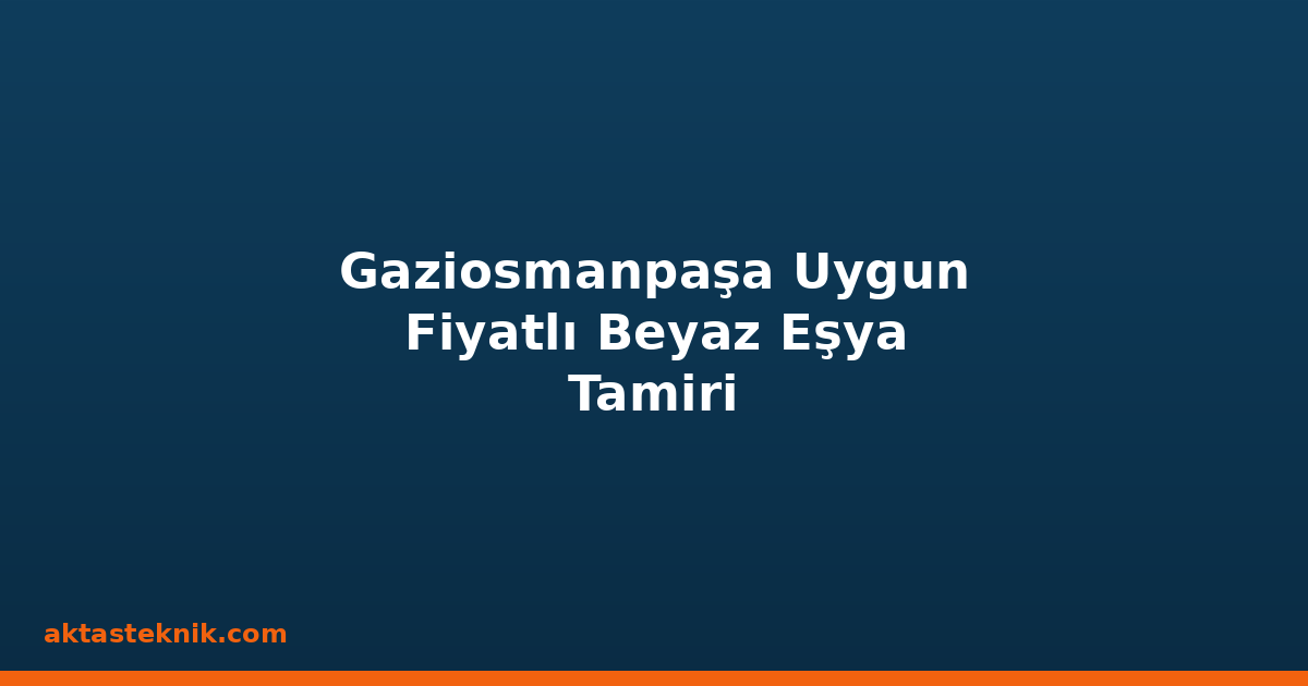 Gaziosmanpaşa Uygun Fiyatlı Beyaz Eşya Tamiri