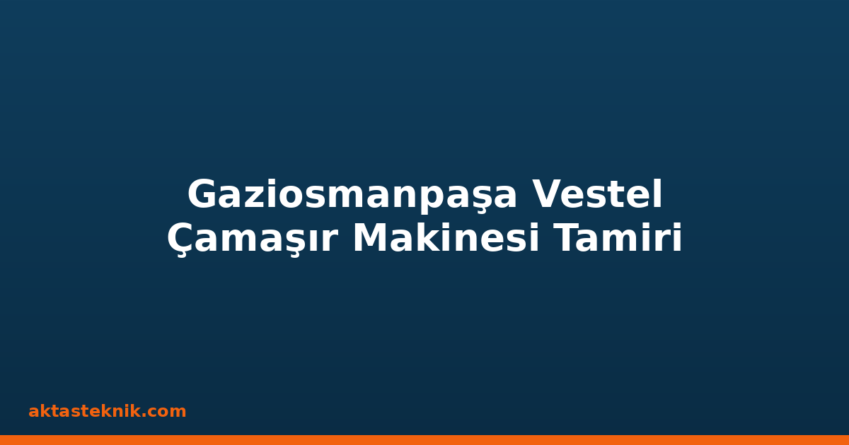 Gaziosmanpaşa Vestel Çamaşır Makinesi Tamiri