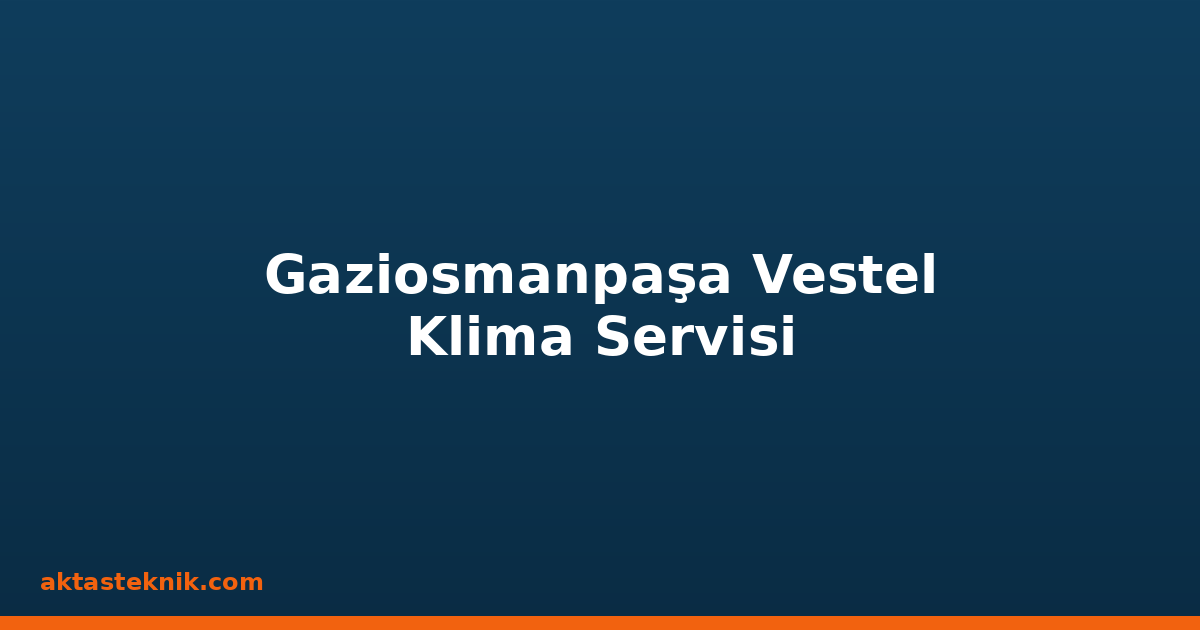 Gaziosmanpaşa Vestel Klima Servisi