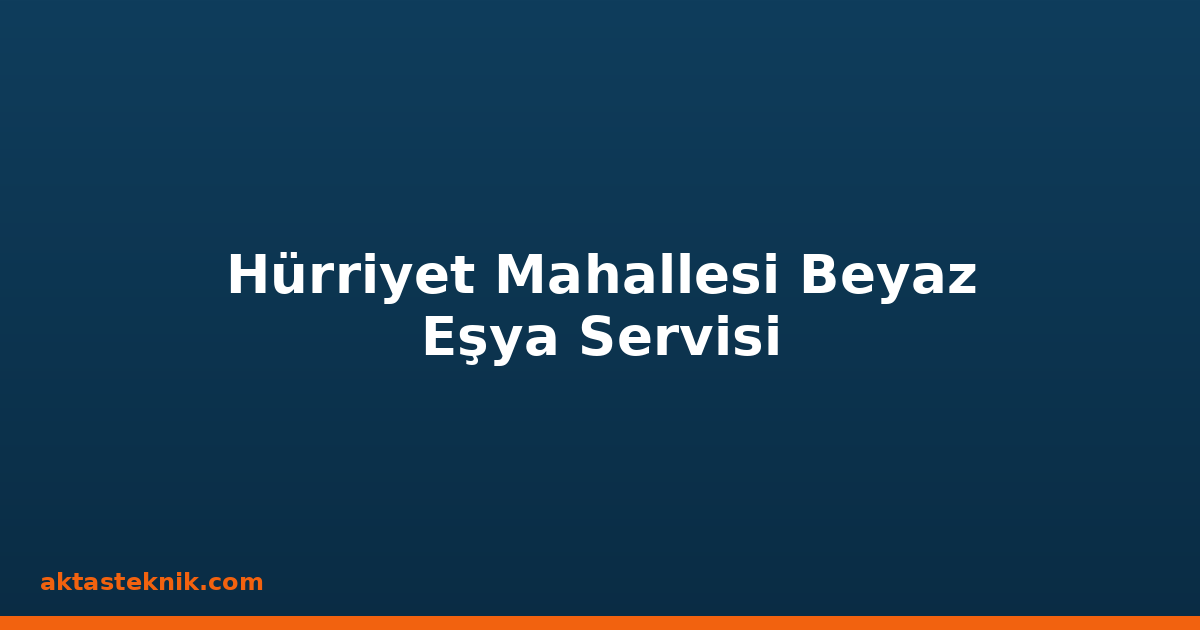 Hürriyet Mahallesi Beyaz Eşya Servisi