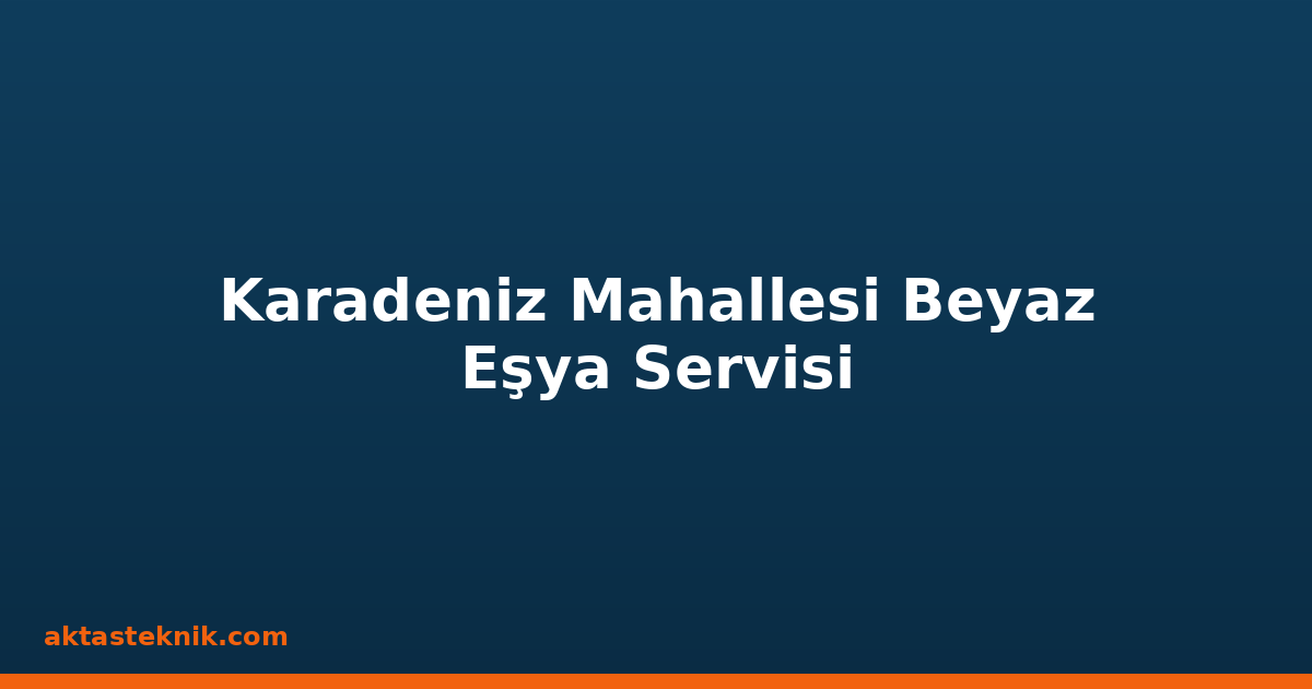 Karadeniz Mahallesi Beyaz Eşya Servisi