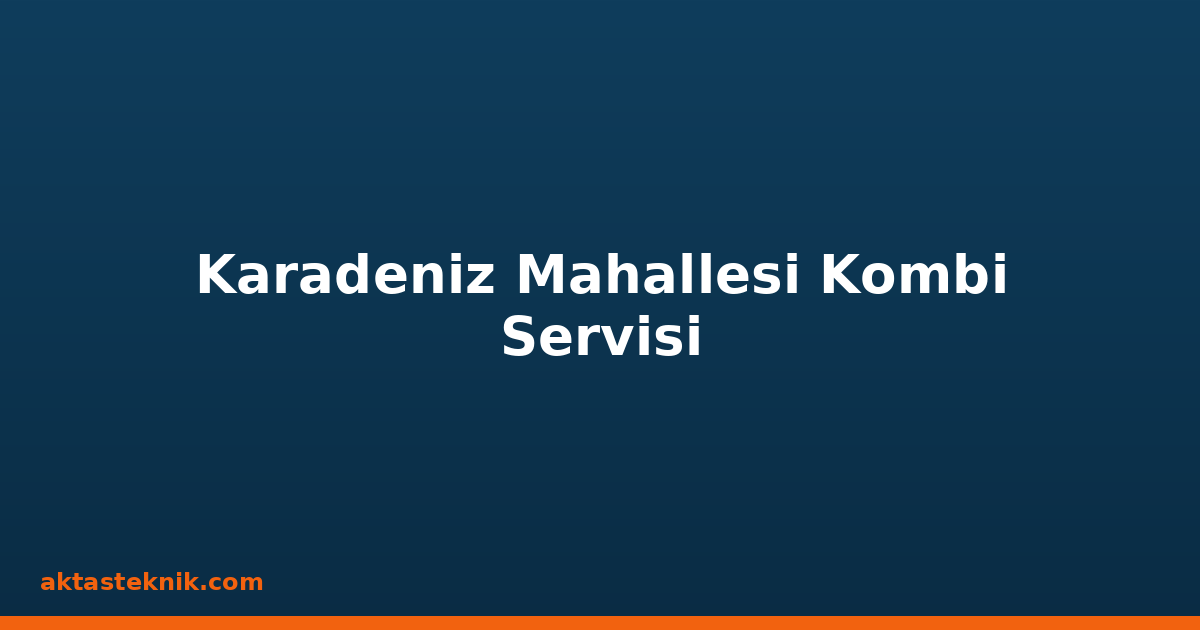 Karadeniz Mahallesi Kombi Servisi