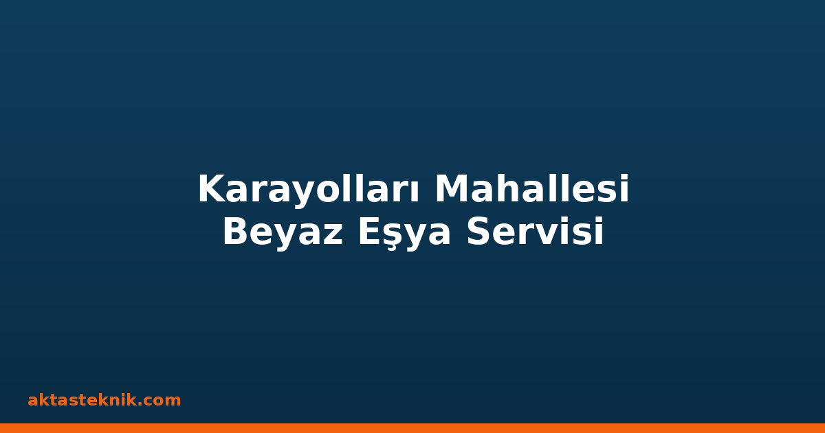 Karayolları Mahallesi Beyaz Eşya Servisi