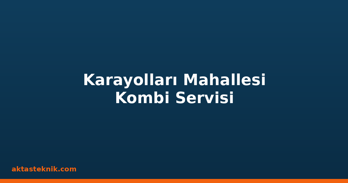 Karayolları Mahallesi Kombi Servisi