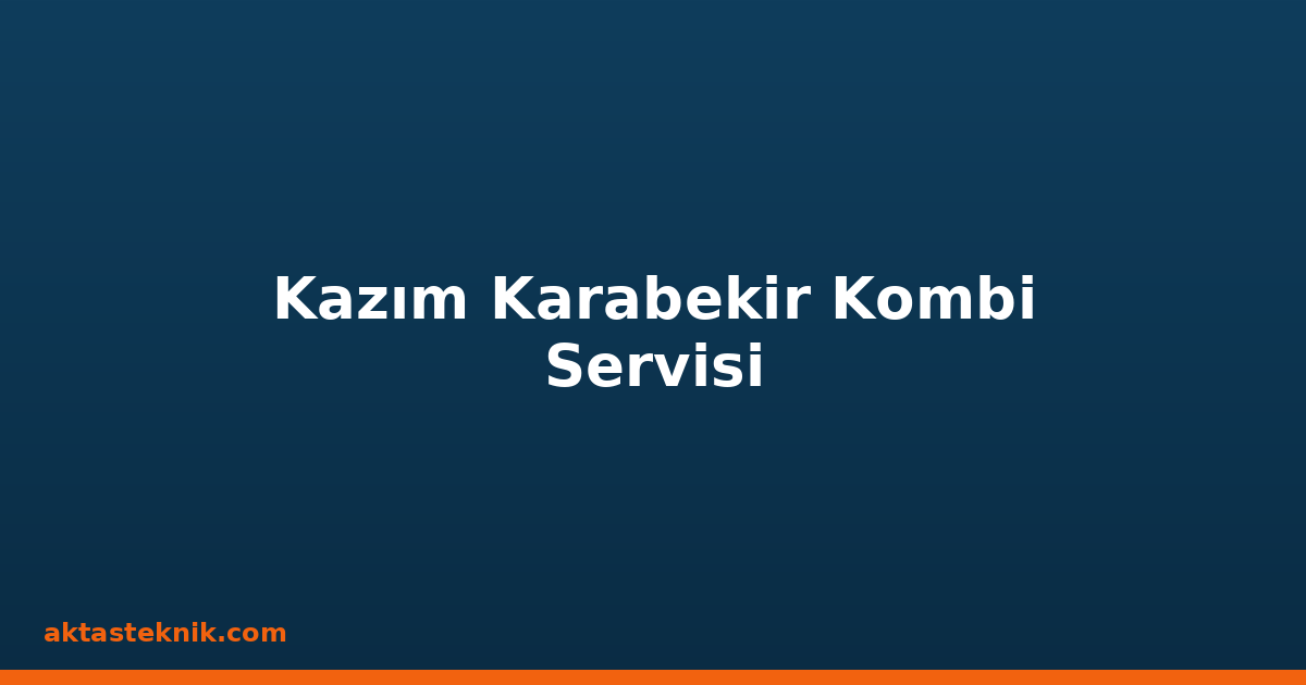 Kazım Karabekir Kombi Servisi