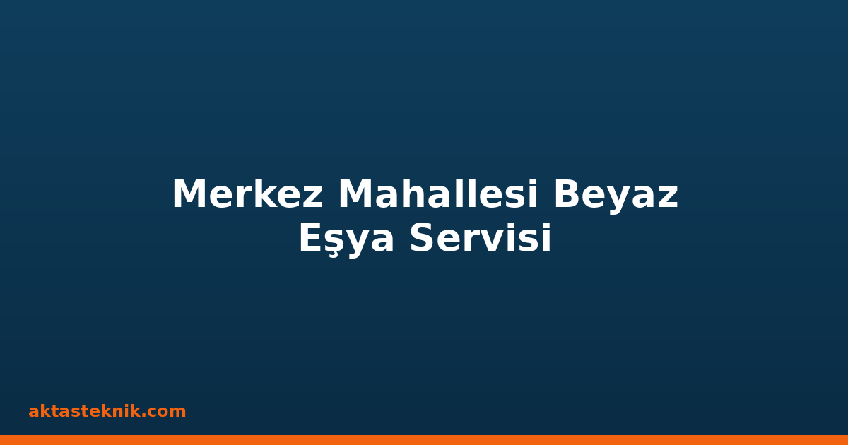 Merkez Mahallesi Beyaz Eşya Servisi