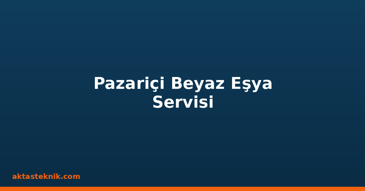 Pazariçi Beyaz Eşya Servisi