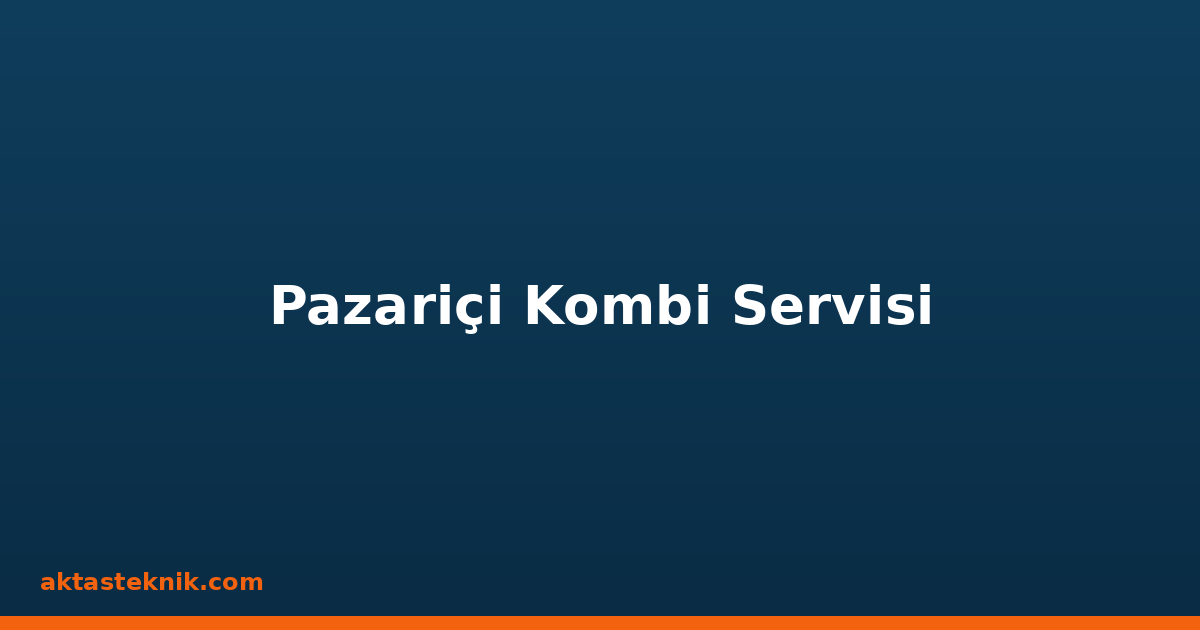 Pazariçi Kombi Servisi