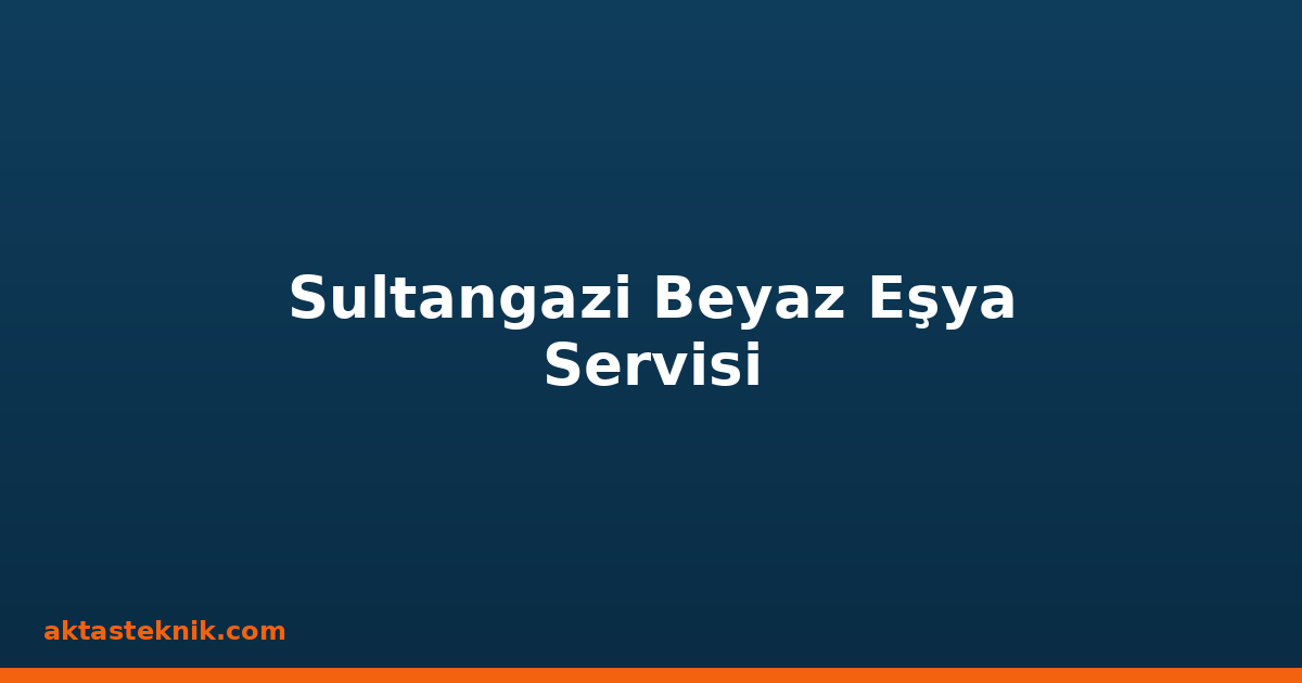 Sultangazi Beyaz Eşya Servisi