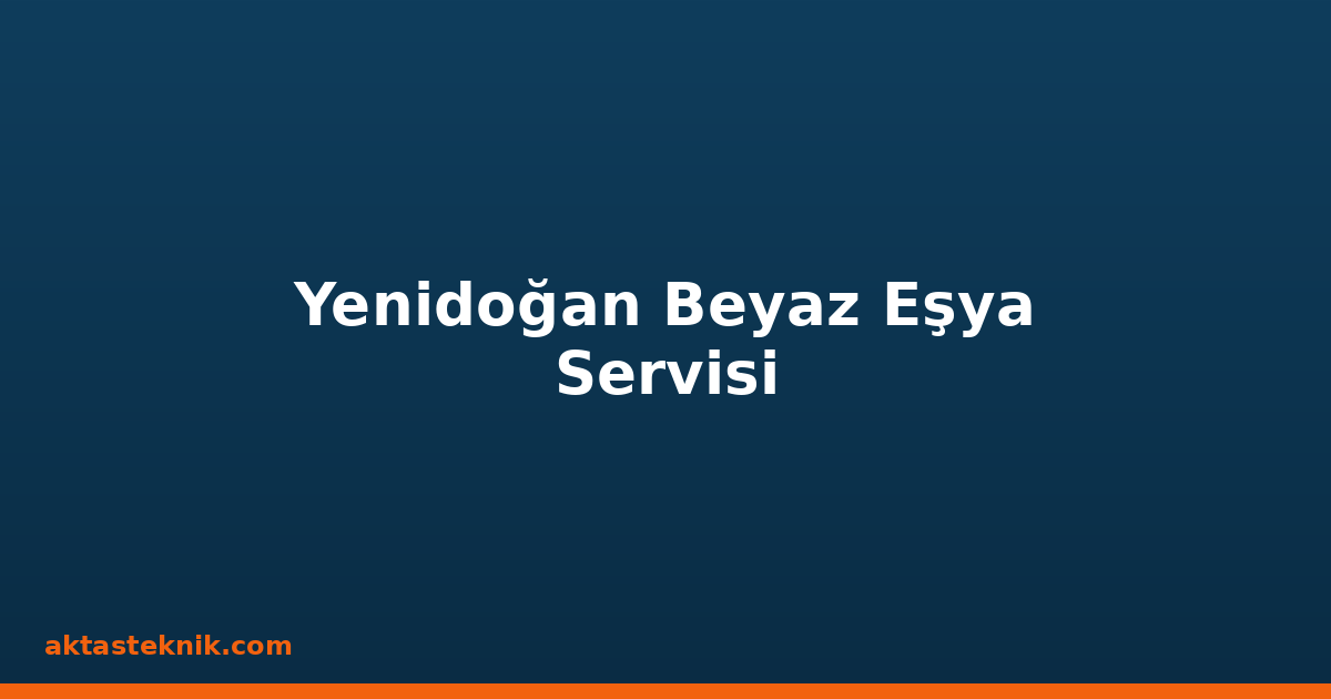 Yenidoğan Beyaz Eşya Servisi