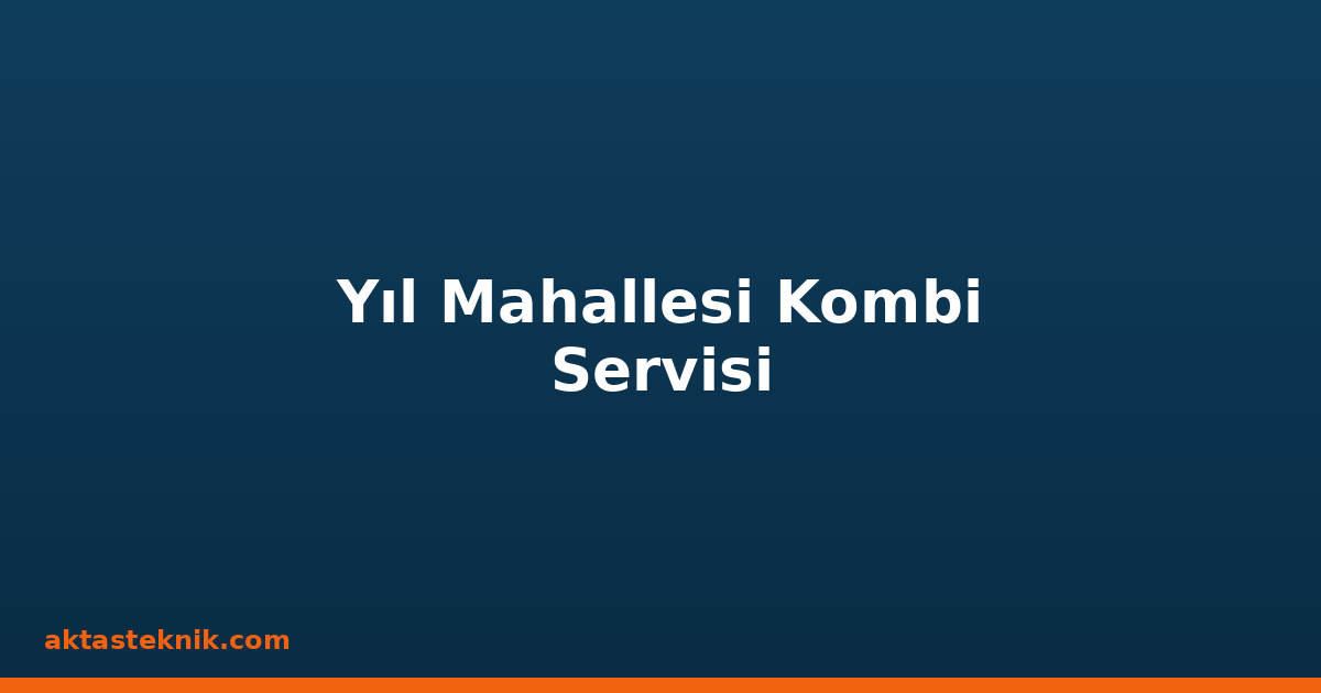 Yıl Mahallesi Kombi Servisi