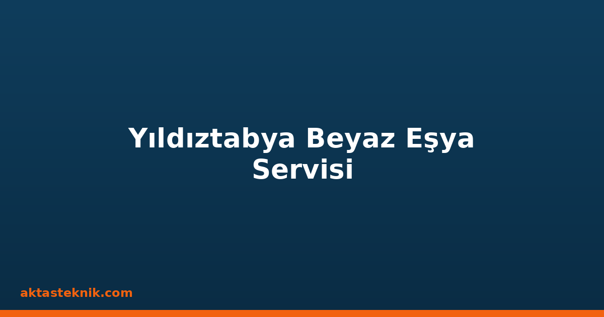 Yıldıztabya Beyaz Eşya Servisi
